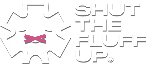 Shut The Fluff Up